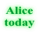 Alice today